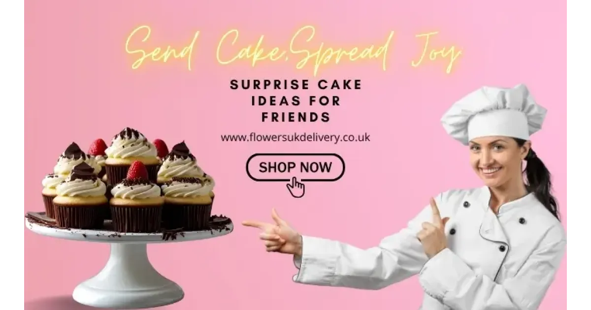 Send Cake, Spread Joy: Surprise Cake Ideas for Friends
