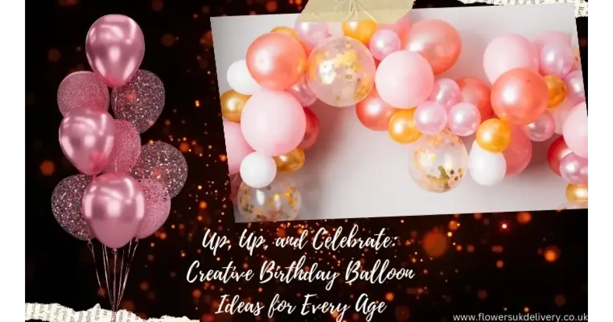 Up, Up, and Celebrate: Creative Birthday Balloon Ideas for Every Age