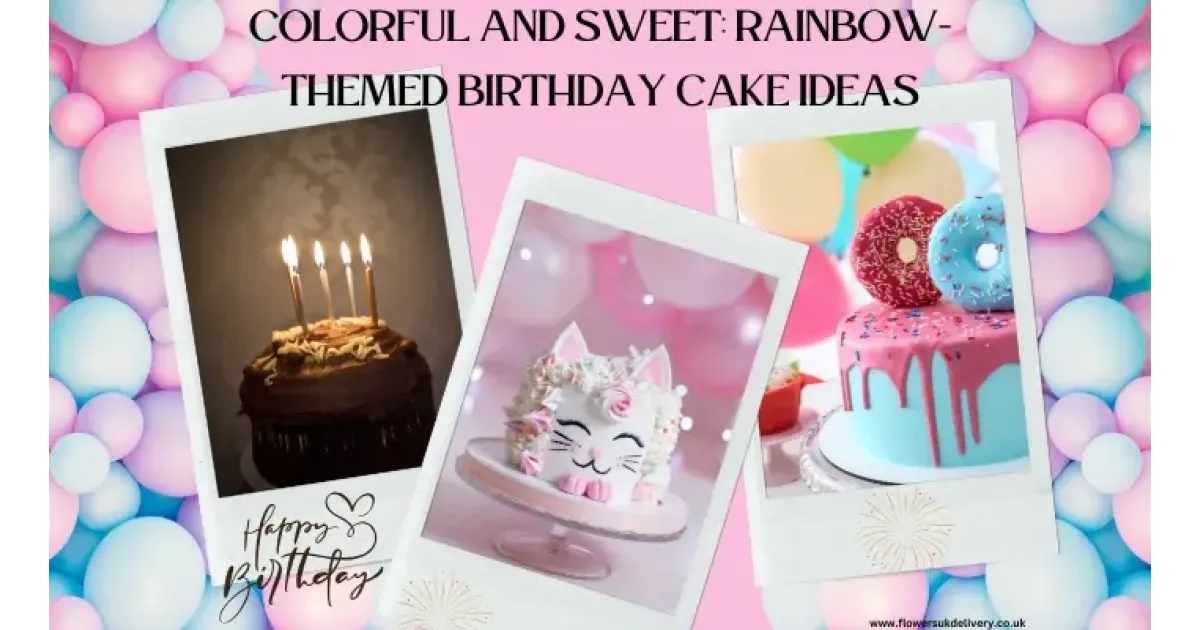 Colorful and Sweet: Rainbow-Themed Birthday Cake Ideas