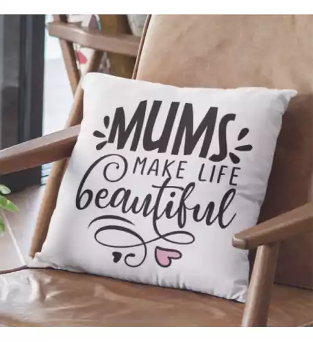 Mums Make Life Beautiful Cushion