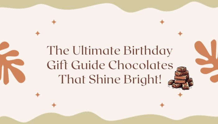 The Ultimate Birthday Gift Guide: Chocolates That Shine Bright!