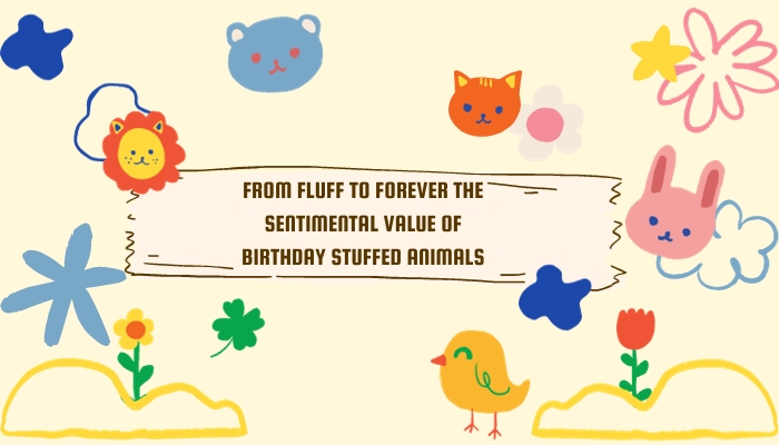 From Fluff to Forever: The Sentimental Value of Birthday Stuffed Animals