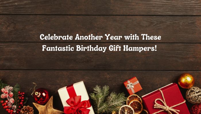 ???? Celebrate Another Year with These Fantastic Birthday Gift Hampers! ????