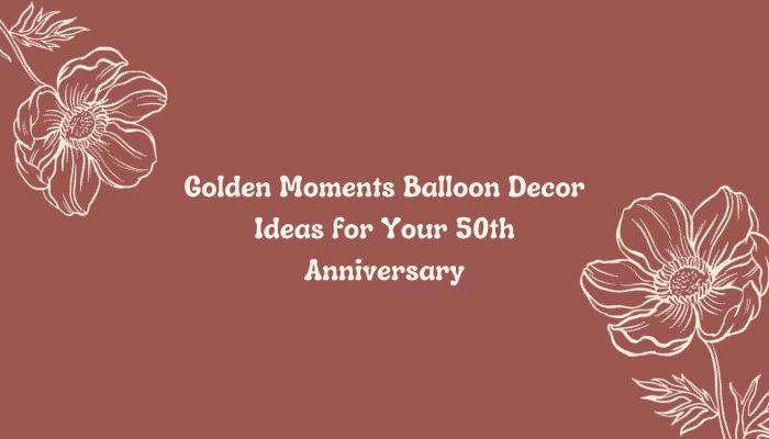 Golden Moments: Balloon Decor Ideas for Your 50th Anniversary