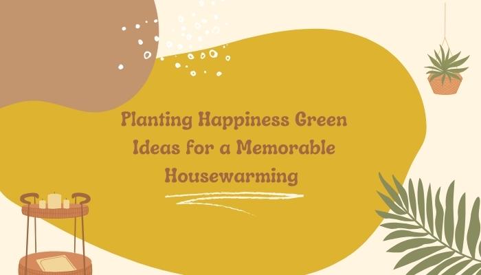 Planting Happiness: Green Ideas for a Memorable Housewarming