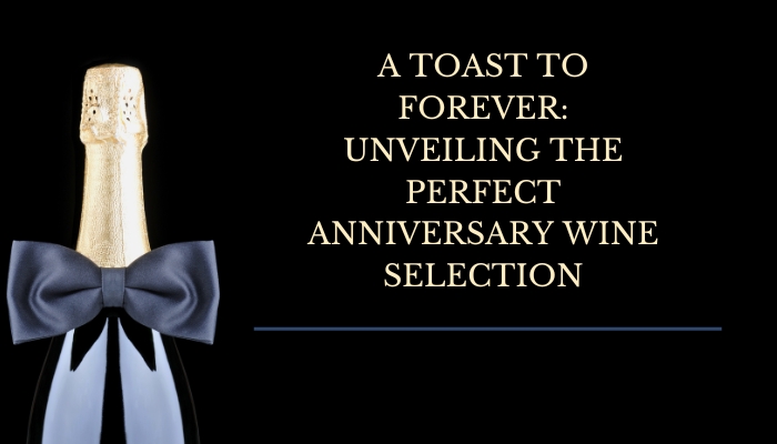 A Toast to Forever: Unveiling the Perfect Anniversary Wine Selection