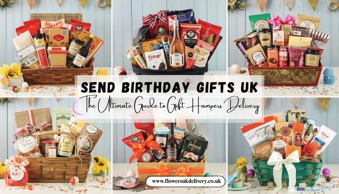 Send Birthday Gifts UK:   The Ultimate Guide to Gift Hampers Delivery